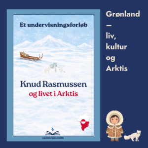 Grønland og livet i Arktis – Knud Rasmussen Undervisningsforløb til mellemtrinnet (4.–6. klasse)